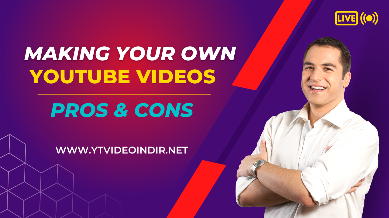 Making Your Own YouTube Videos – Pros and Cons